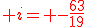 \red i= -\frac{63}{19}