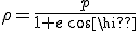 \rho=\frac{p}{1+e\,\cos{\phi}}