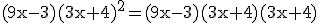 \rm(9x-3)(3x+4)^{2}=(9x-3)(3x+4)(3x+4)