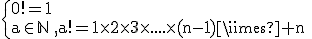 \rm\{{0!=1\\a\in\mathbb{N}~,a!=1\times2\times3\times....\times(n-1)\times n}\