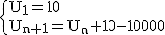 \rm\{{U_{1}=10\\U_{n+1}=U_{n}+10-10000