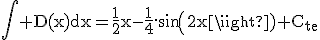 \rm\Bigint D(x)dx=\frac{1}{2}x-\frac{1}{4}.sin(2x)+C_{te}