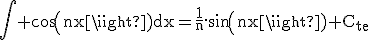 \rm\Bigint cos(nx)dx=\frac{1}{n}.sin(nx)+C_{te}