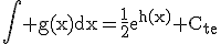 \rm\Bigint g(x)dx=\frac{1}{2}e^{h(x)}+C_{te}