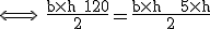 \rm\Longleftrightarrow  \frac{b\times h+120}{2}=\frac{b\times h + 5\times h}{2}