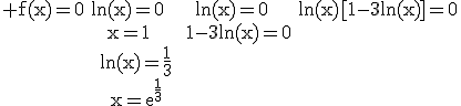 \rm\begin{tabular} f(x)=0&\Longleftrightarrow&ln(x)[1-3ln(x)]=0\\&\Longleftrightarrow&ln(x)=0~&ou&~1-3ln(x)=0\\&\Longleftrightarrow&ln(x)=0~&ou&~ln(x)=\frac{1}{3}\\&\Longleftrightarrow&x=1~&ou&~x=e^{\frac{1}{3}}\end{tabular}