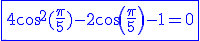 \rm\blue\fbox{4cos^2(\frac{\pi}{5})-2cos(\frac{\pi}{5})-1=0}