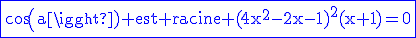 \rm\blue\fbox{cos(a) est racine (4x^2-2x-1)^2(x+1)=0}