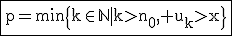 \rm\fbox{p=min\{k\in\mathb{N}|k>n_0, u_k>x\}}
