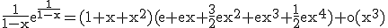 \rm\frac{1}{1-x}e^{\frac{1}{1-x}}=(1+x+x^{2})(e+ex+\frac{3}{2}ex^{2}+ex^{3}+\frac{1}{2}ex^{4})+o(x^{3})