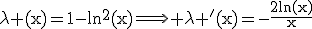 \rm\lambda (x)=1-ln^{2}(x)\Longrightarrow \lambda '(x)=-\frac{2ln(x)}{x}