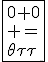 \rm\large\fbox{0+0\\ =\\\theta\tau\tau}