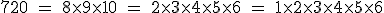 \rm\large 720 = 8\times9\times10 = 2\times3\times4\times5\times6 = 1\times2\times3\times4\times5\times6