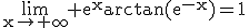 \rm\lim_{x\to \infty} e^{x}arctan(e^{-x})=1