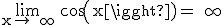 \rm\lim_{x\to +\infty} cos(x)=+\infty