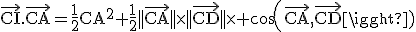 \rm\vec{CI}.\vec{CA}=\frac{1}{2}CA^{2}+\frac{1}{2}||\vec{CA}||\times||\vec{CD}||\times cos(\vec{CA},\vec{CD})