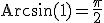\rm{Arcsin}(1)=\frac{\pi}{2}