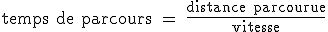 \rm{temps de parcours = \frac{distance parcourue}{vitesse}