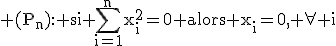 \rm (P_n): si \Bigsum_{i=1}^nx_i^2=0 alors x_i=0, \forall i