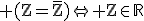 \rm (Z=\bar{Z})\Leftrightarrow Z\in\mathbb{R}