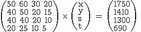 \rm \(50 60 30 20\\40 50 20 15\\40 40 20 10\\20 25 10 5\)\ \times\ \(x\\y\\z\\t\) = \(1750\\1410\\1300\\690\) 