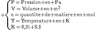 \rm \{{P=Pression en Pa\\V=Volume en m^{3}\\n=quantite de matiere en mol\\T=Temperature en K\\R=8,31 S.I