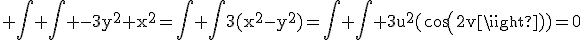 \rm \Bigint \Bigint -3y^2+x^2=\Bigint \Bigint3(x^2-y^2)=\Bigint \Bigint 3u^2(cos(2v))=0