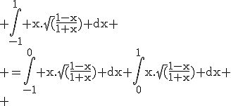 \rm \Bigint_{-1}^{1} x.\sqrt(\frac{1-x}{1+x}) dx
 \\ =\Bigint_{-1}^0 x.\sqrt(\frac{1-x}{1+x}) dx+\Bigint_{0}^1x.\sqrt(\frac{1-x}{1+x}) dx
 \\ 