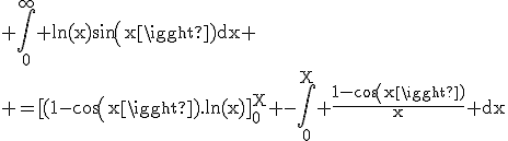 \rm \Bigint_0^{\infty} ln(x)sin(x)dx
 \\ =[(1-cos(x).ln(x)]_0^X -\Bigint_0^X \frac{1-cos(x)}{x} dx