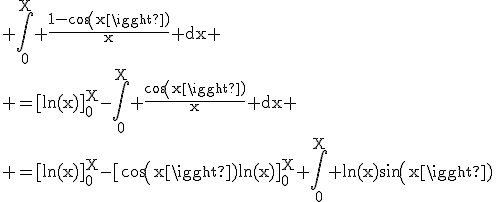 \rm \Bigint_0^X \frac{1-cos(x)}{x} dx
 \\ =[ln(x)]_0^X-\Bigint_0^X \frac{cos(x)}{x} dx
 \\ =[ln(x)]_0^X-[cos(x)ln(x)]_0^X+\Bigint_0^X ln(x)sin(x)