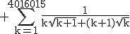 \rm%20\Bigsum_{k=1}^{4016015}\frac{1}{k\sqrt{k+1}+(k+1)\sqrt{k}}