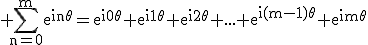 \rm \Bigsum_{n=0}^me^{in\theta}=e^{i0\theta}+e^{i1\theta}+e^{i2\theta}+...+e^{i(m-1)\theta}+e^{im\theta}
