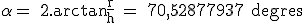 \rm \alpha = 2.\arctan{\frac{r}{h}} = 70,52877937 degres