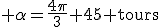 \rm \alpha=\frac{4\pi}{3}+45 tours