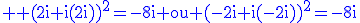 \rm \blue (2i+i(2i))^2=-8i ou (-2i+i(-2i))^2=-8i