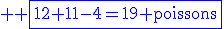 \rm \blue \fbox{12+11-4=19 poissons}