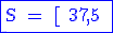 \rm \blue \fbox{S = [ 37,5 ; 40 ]}