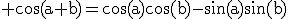 \rm \cos(a+b)=\cos(a)\cos(b)-\sin(a)\sin(b)
