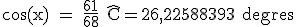 \rm \cos(x) = \frac{61}{68} \hat{C}=26,22588393 degres