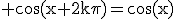 \rm \cos(x+2k\pi)=\cos(x)