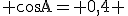 \rm \cos{A}= 0,4 