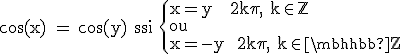 \rm \cos (x) = \cos (y) ssi \{x=y + 2k\pi, k\in\mathbb{Z}\\ou\\x=-y+ 2k\pi, k\in\mathbb{Z}