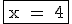 \rm \fbox{x = 4}