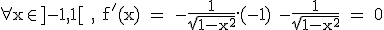 \rm \forall x\in ]-1,1[ , f'(x) = -\frac{1}{\sqrt{1-x^2}}.(-1) -\frac{1}{\sqrt{1-x^2}} = 0