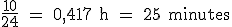 \rm \frac{10}{24} = 0,417 h = 25 minutes