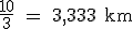 \rm \frac{10}{3} = 3,333 km