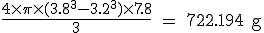 \rm \frac{4\times\pi\times(3.8^3-3.2^3)\times7.8}{3} = 722.194 g