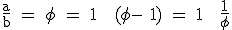 \rm \frac{a}{b} = \phi %20= 1 + (\phi - 1) = 1 + \frac{1}{\phi }