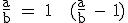 \rm \frac{a}{b} = 1 + (\frac{a}{b} - 1)
