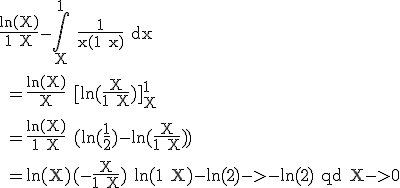\rm \frac{ln(X)}{1+X}-\Bigint_{X}^{1} \frac{1}{x(1+x)} dx
 \\ 
 \\ =\frac{ln(X)}{X}+[ln(\frac{X}{1+X})]_{X}^1
 \\ 
 \\ =\frac{ln(X)}{1+X}+(ln(\frac{1}{2})-ln(\frac{X}{1+X}))
 \\ 
 \\ =ln(X)(-\frac{X}{1+X})+ln(1+X)-ln(2)->-ln(2) qd X->0